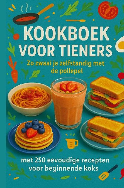 Kookboek voor Tieners Zo zwaai je zelfstandig met de pollepel:Het perfecte cadeau voor tieners  (¿¿¿ 30-dagen eetplan voor tieners (met ontbijt, lunc)