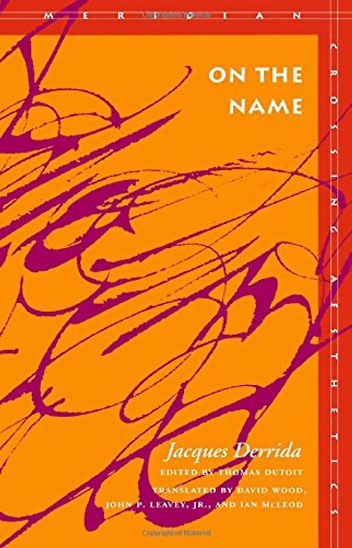 On the Name: Jacques Derrida (Meridian: Crossing Aesthetics) - Derrida, Jacques