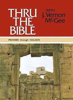 Thru the Bible Vol. 3: Proverbs Through Malachi