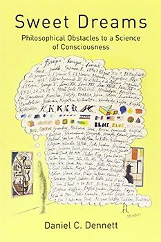 Sweet Dreams: Philosophical Obstacles to a Science of Consciousness (Jean Nicod Lectures) - Dennett, Daniel C.