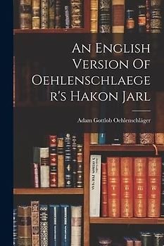 An English Version Of Oehlenschlaeger's Hakon Jarl