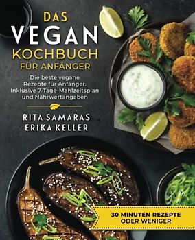 Das vegan Kochbuch: Die beste vegane Rezepte für Anfänger und Berufstätige | Inklusive 7-Tage-Mahlzeitsplan und Nährwertangaben