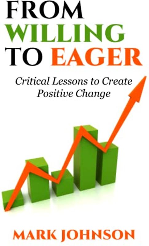 From Willing to Eager: Lessons to Create Positive Change