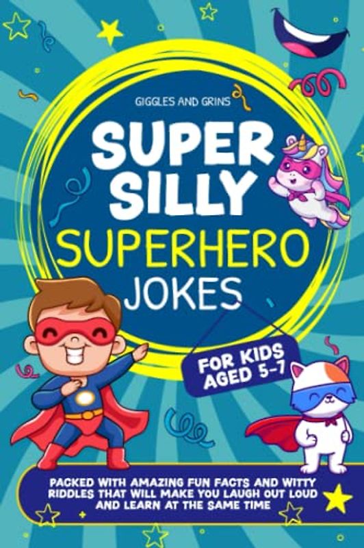 Super Silly Superhero Jokes For Kids Aged 5-7: Packed With Amazing Fun Facts and Witty Riddles That Will Make You Laugh out Loud and Learn at the Same Time (Super Silly Jokes for Kids aged 5-7)