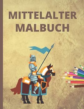 Mittelalter Malbuch: Mit 30 Mittelalter Ausmalbildern für Kinder und Erwachsene. Schönes Geschenk für Fantasy-Fans und Mittelalter-Fans im Großformat DIN A4.