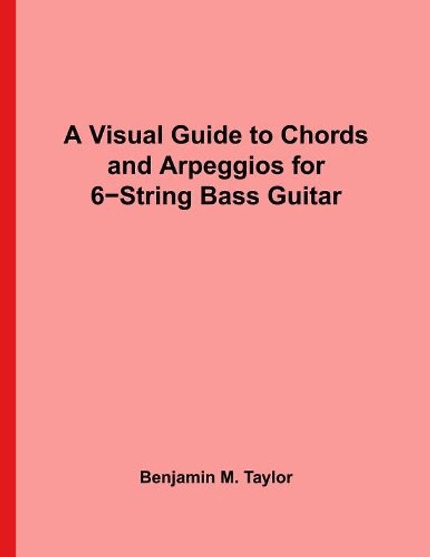 A Visual Guide to Chords and Arpeggios for 6-String Bass Guitar: A Reference Text for Classical, Blues and Jazz Chords/Arpeggios (Fingerboard Chord ... on Stringed Instruments, Band 22)