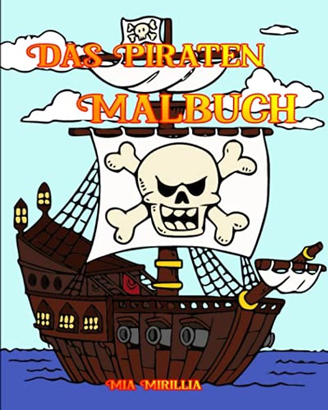 Das Piraten Malbuch: Ausmalheft für alle Freunde der See, Landratten und Kinder ab 4 Jahren
