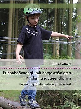 Erlebnispädagogik mit hörgeschädigten Kindern und Jugendlichen. Bedeutung für die pädagogische Arbeit