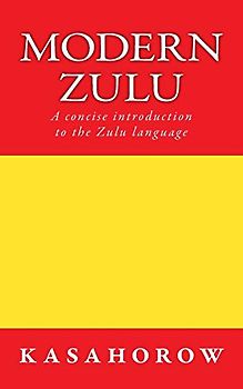 Modern Zulu: A concise introduction to the Zulu language (Zulu kasahorow, Band 2)