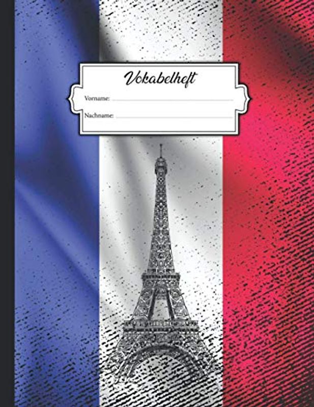 Vokabelheft: DIN A4 mit 2 Spalten mit Platz für über 750 Vokabeln - Linierte Seiten - Buchcover mit Frankreich Flagge und dem Pariser Eiffelturm im ... Gebrauch - Zum Lernen von Fremdsprachen