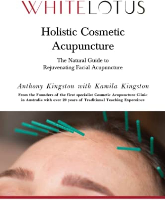 Holistic Cosmetic Acupuncture: The Natural Guide to Rejuvenating Facial Acupuncture