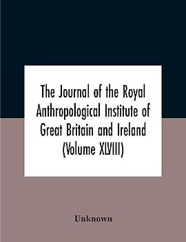 The Journal Of The Royal Anthropological Institute Of Great Britain And Ireland (Volume Xlviii)