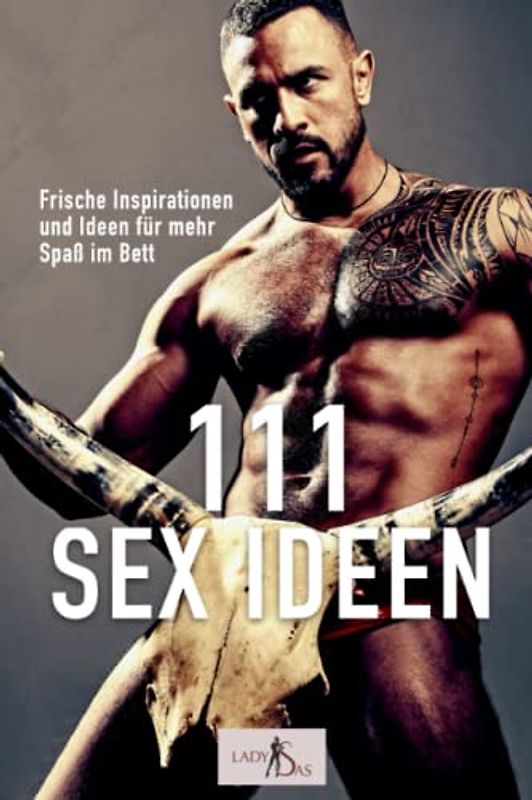 111 Sex Ideen: Frische Inspirationen und Ideen für mehr Spaß im Bett