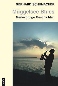 Müggelsee Blues. Merkwürdige Geschichten, flüchtige Bemerkungen und gehaltvolle Reime