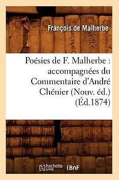 Poésies de F. Malherbe: Accompagnées Du Commentaire d'André Chénier (Nouv. Éd.) (Éd.1874)
