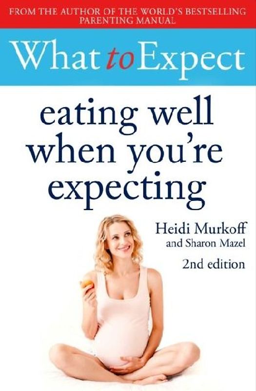 What to Expect: Eating Well When You're Expecting 2nd Edition