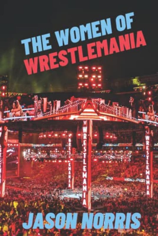 The Women of WrestleMania: The History, The Stats, The Stars