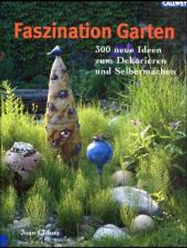 Faszination Garten. 300 neue Ideen zum Dekorieren und Selbermachen