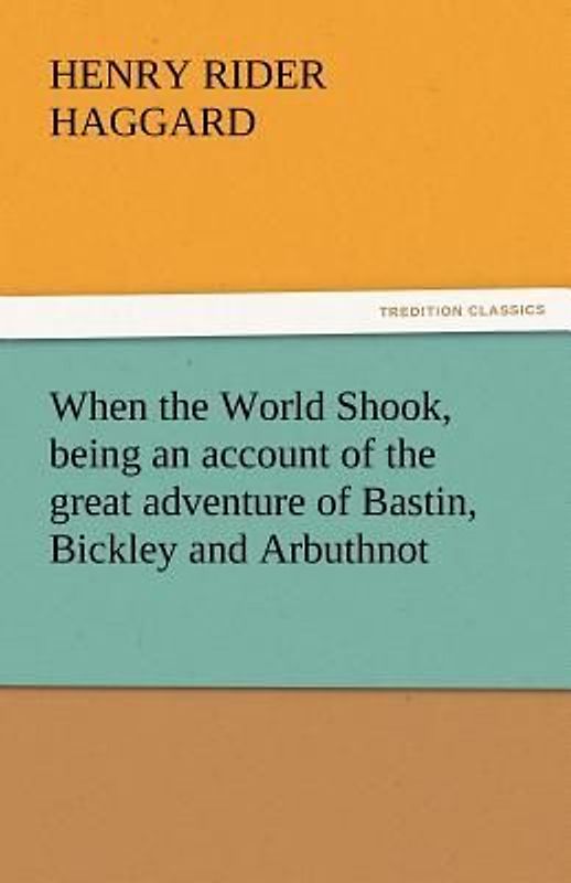 When the World Shook, being an account of the great adventure of Bastin, Bickley and Arbuthnot