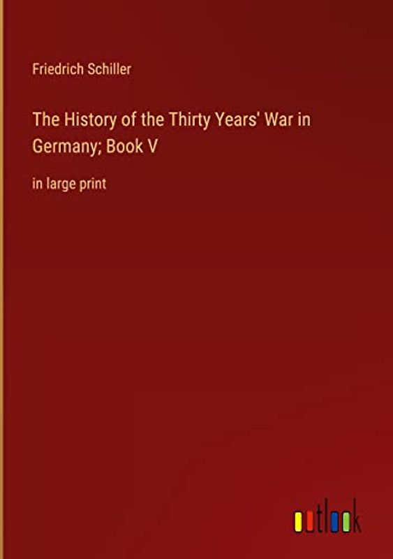 The History of the Thirty Years' War in Germany; Book V: in large print