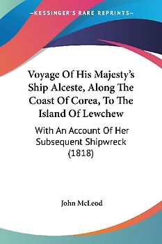 Voyage Of His Majesty's Ship Alceste, Along The Coast Of Corea, To The Island Of Lewchew