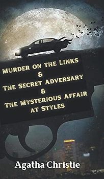 Murder on the Links & The Secret Adversary & The Mysterious Affair at Styles