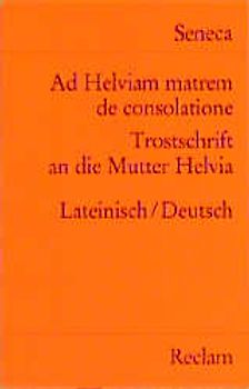 Ad Helviam matrem de consolatione / Trostschrift an die Mutter Helvia