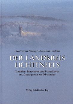 Der Landkreis Lichtenfels. Tradition, Innovation und Perspektiven im "Gottesgarten am Obermain"