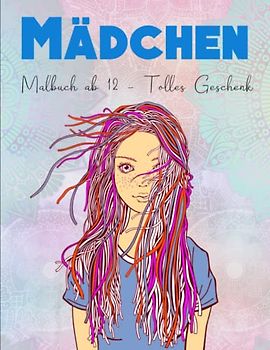 Mädchen Malbuch ab 12 - Tolles Geschenk: Ein schönes Geschenk für Mädchen, Teenager und Erwachsene mit Zen-inspirierten Motiven. | Ausgeglichenheit & Achtsamkeit
