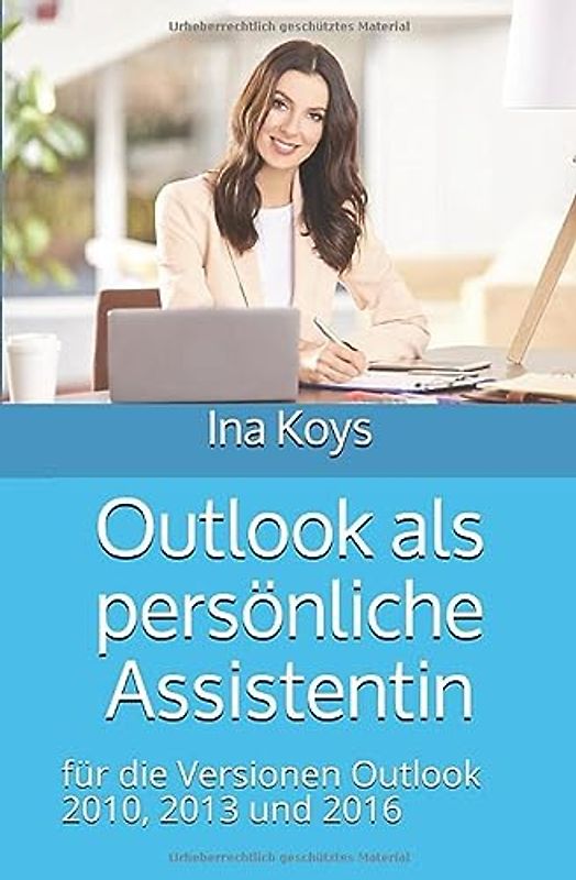 Outlook als persönliche Assistentin: für die Versionen Outlook 2010, 2013 und 2016 (Kurz & Knackig)