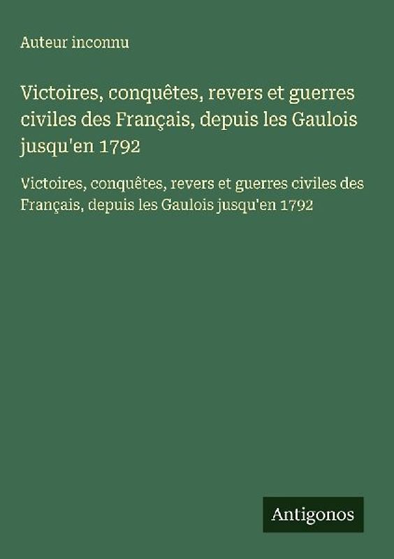 Victoires, conquêtes, revers et guerres civiles des Français, depuis les Gaulois jusqu'en 1792