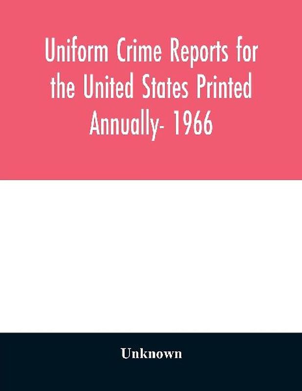 Uniform crime reports for the United States Printed Annually- 1966
