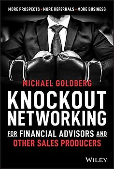 Knockout Networking for Financial Advisors and Other Sales Producers: More Prospects, More Referrals, More Business
