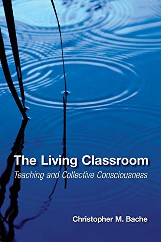 The Living Classroom: Teaching and Collective Consciousness (Suny Series in Transpersonal and Humanistic Psychology)