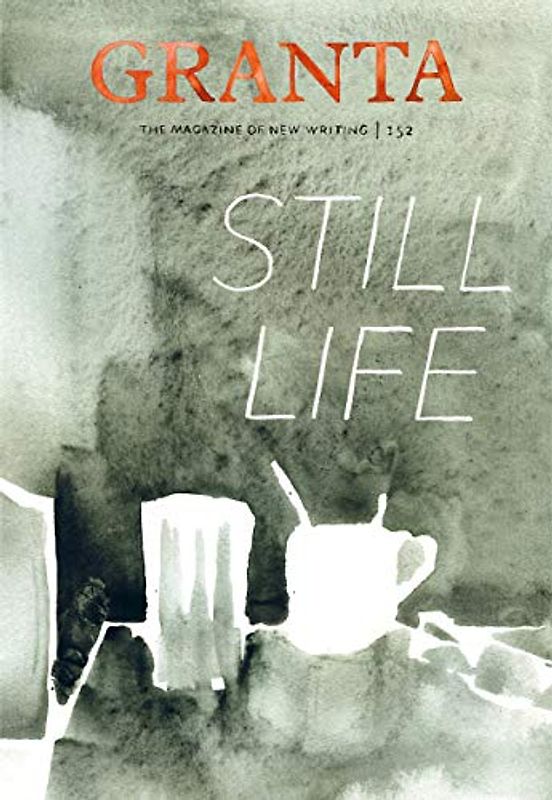 Granta 152: Still Life (Granta: the Magazine of New Writing, Band 152)
