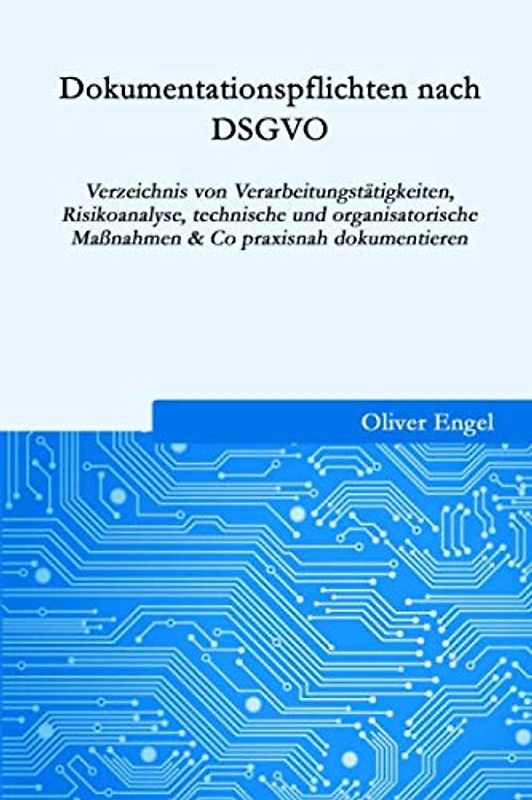 Dokumentationspflichten nach DSGVO: Verzeichnis von Verarbeitungstätigkeiten, Risikoanalyse, technische und organisatorische Maßnahmen & Co praxisnah dokumentieren
