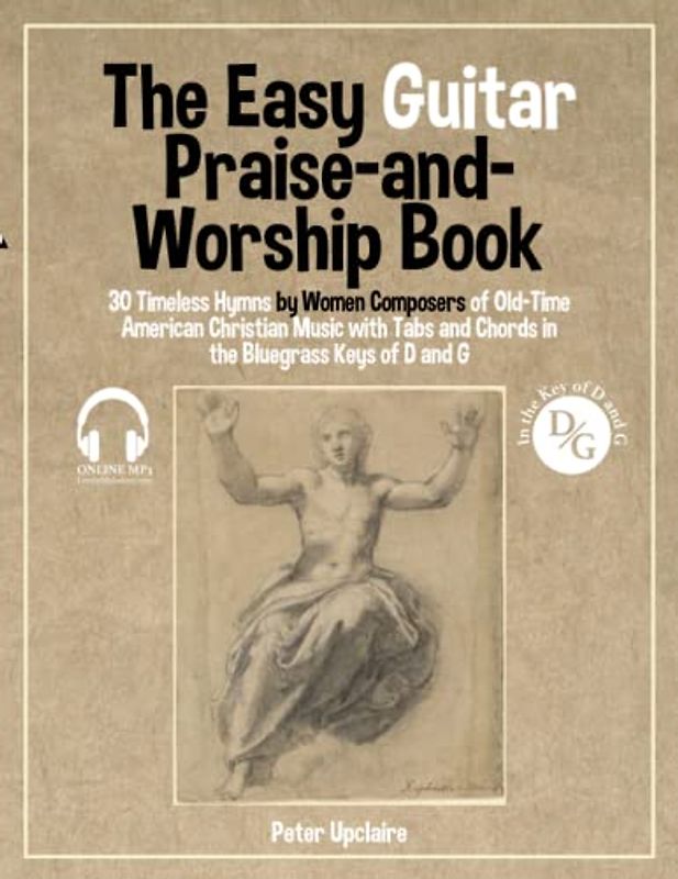 The Easy Guitar Praise-and-Worship Book - 30 Timeless Hymns by Women Composers of Old-Time American Christian Music with Tabs and Chords in the Bluegrass Keys of D and G
