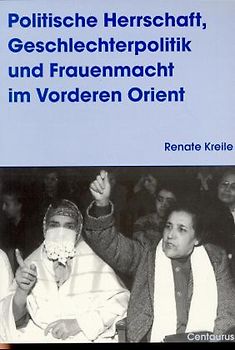 Politische Herrschaft, Geschlechterpolitik und Frauenmacht im Vorderen Orient