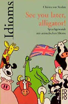 See you later, alligator!. Sprachgewandt mit animalischen Idioms