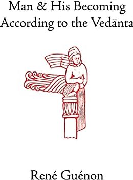 Man and His Becoming According to the Vedanta (Rene Guenon Works)