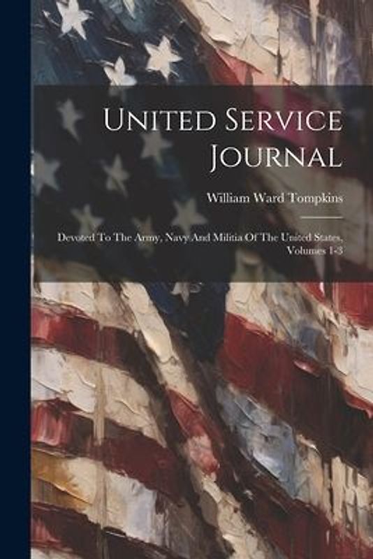 United Service Journal: Devoted To The Army, Navy And Militia Of The United States, Volumes 1-3