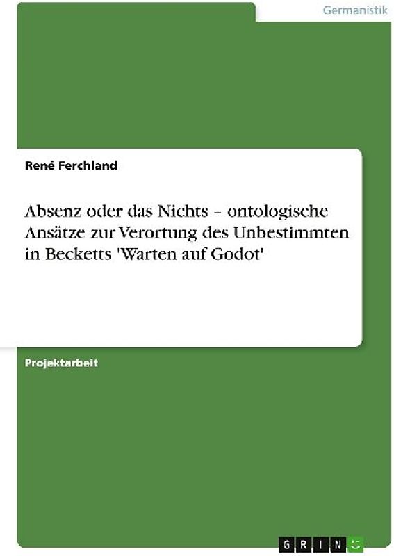 Absenz oder das Nichts - ontologische Ansätze zur Verortung des Unbestimmten in Becketts 'Warten auf Godot'