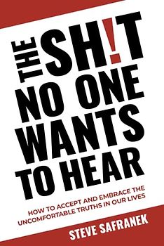 THE SH!T NO ONE WANTS TO HEAR: HOW TO ACCEPT AND EMBRACE THE UNCOMFORTABLE TRUTHS IN OUR LIVES