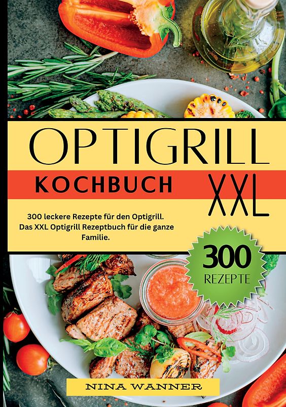 Optigrill Kochbuch- 300 leckere Rezepte für den Optigrill