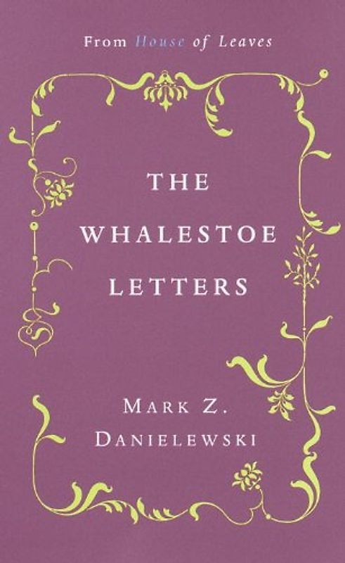 The Whalestoe Letters: From House of Leaves - Danielewski, Mark Z.