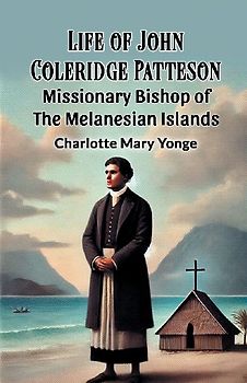 Life Of John Coleridge Patteson Missionary Bishop Of The Melanesian Islands