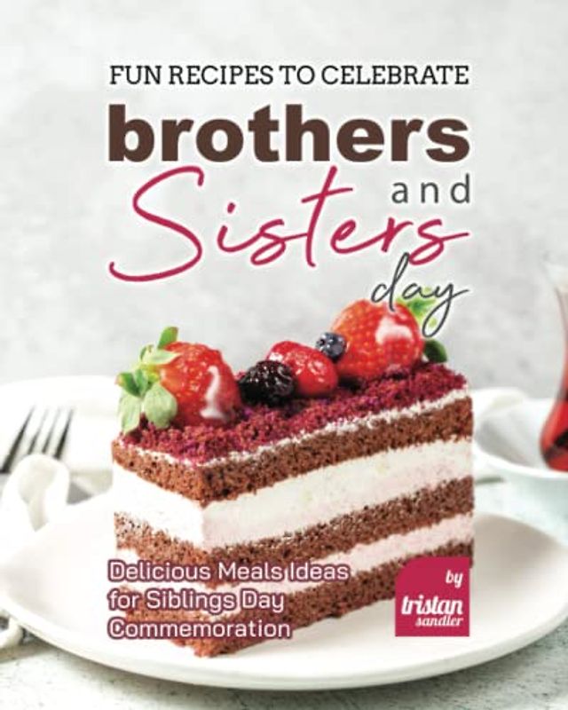 Fun Recipes to Celebrate Brothers and Sisters Day: Delicious Meals Ideas for Siblings Day Commemoration