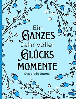 Ein ganzes Jahr voller Glücksmomente - Das extra große Journal: zum Organisieren und Reflektieren deines Tages & deiner Stimmung, für To-Do's, Journaling und zur Ausrichtung deines Glücks