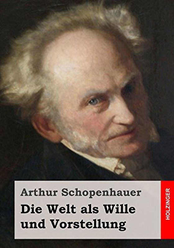 Die Welt als Wille und Vorstellung - Schopenhauer, Arthur