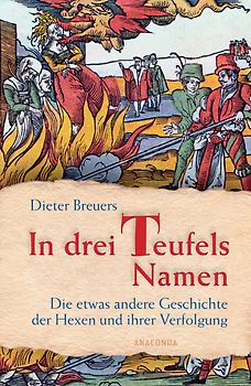 In drei Teufels Namen - Die etwas andere Geschichte der Hexen und ihrer Verfolgung